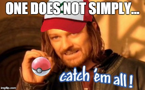 Sean Bean wants to be the very best. But... | ONE DOES NOT SIMPLY... | image tagged in one does not simply,memes,pokemon,catch all the pokemon | made w/ Imgflip meme maker