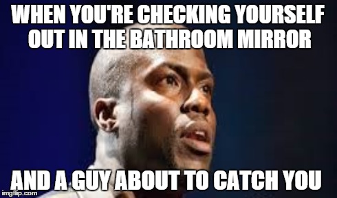 WHEN YOU'RE CHECKING YOURSELF OUT IN THE BATHROOM MIRROR AND A GUY ABOUT TO CATCH YOU | image tagged in kevin hart,funny,jokes,bathroom,clowning,embarrassing | made w/ Imgflip meme maker