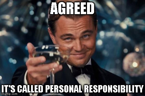 Leonardo Dicaprio Cheers Meme | AGREED IT'S CALLED PERSONAL RESPONSIBILITY | image tagged in memes,leonardo dicaprio cheers | made w/ Imgflip meme maker