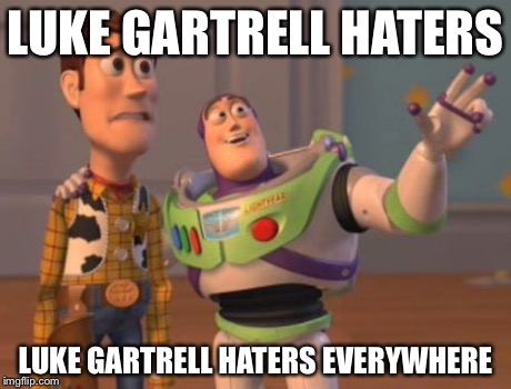 Luke Gartrell Haters Everywhere | LUKE GARTRELL HATERS LUKE GARTRELL HATERS EVERYWHERE | image tagged in memes,x x everywhere | made w/ Imgflip meme maker