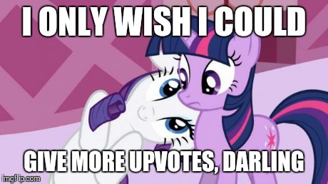 UPVOTES? | I ONLY WISH I COULD GIVE MORE UPVOTES, DARLING | image tagged in upvotes | made w/ Imgflip meme maker