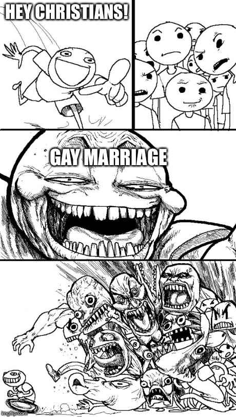 Hey Internet | HEY CHRISTIANS! GAY MARRIAGE | image tagged in memes,hey internet | made w/ Imgflip meme maker