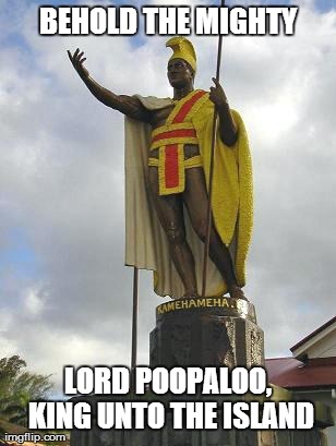 BEHOLD THE MIGHTY LORD POOPALOO, KING UNTO THE ISLAND | made w/ Imgflip meme maker