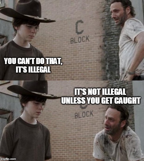 Rick and Carl Meme | YOU CAN'T DO THAT, IT'S ILLEGAL IT'S NOT ILLEGAL UNLESS YOU GET CAUGHT | image tagged in memes,rick and carl | made w/ Imgflip meme maker