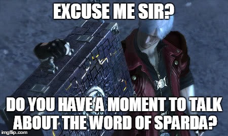 Excuse me sir? | EXCUSE ME SIR? DO YOU HAVE A MOMENT TO TALK ABOUT THE WORD OF SPARDA? | image tagged in devil may cry,memes,capcom,dante,video games,DevilMayCry | made w/ Imgflip meme maker