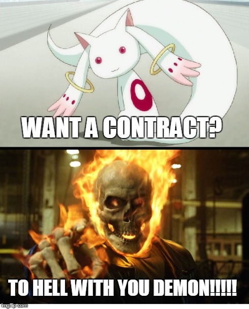 Want a contract? | WANT A CONTRACT? TO HELL WITH YOU DEMON!!!!! | image tagged in memes,marvel,ghost rider,madoka,disney | made w/ Imgflip meme maker