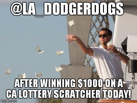 Leonardo DiCaprio throwing Money  | @LA_DODGERDOGS AFTER WINNING $1000 ON A CA LOTTERY SCRATCHER TODAY! | image tagged in leonardo dicaprio throwing money  | made w/ Imgflip meme maker