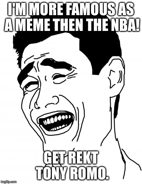 Bitch Please Meme | I'M MORE FAMOUS AS A MEME THEN THE NBA! GET REKT TONY ROMO. | image tagged in memes,bitch please | made w/ Imgflip meme maker