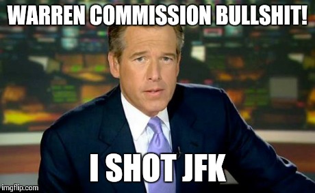 Brian Williams Was There | WARREN COMMISSION BULLSHIT! I SHOT JFK | image tagged in memes,brian williams was there | made w/ Imgflip meme maker