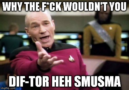 Seize the day | WHY THE F*CK WOULDN'T YOU DIF-TOR HEH SMUSMA | image tagged in memes,picard wtf,hero,peace out,respect | made w/ Imgflip meme maker