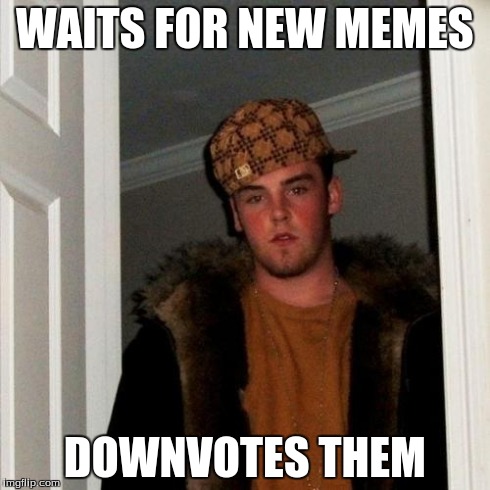 Scumbag Steve | WAITS FOR NEW MEMES DOWNVOTES THEM | image tagged in memes,scumbag steve | made w/ Imgflip meme maker