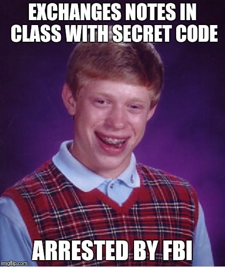 Bad Luck Brian Meme | EXCHANGES NOTES IN CLASS WITH SECRET CODE ARRESTED BY FBI | image tagged in memes,bad luck brian | made w/ Imgflip meme maker