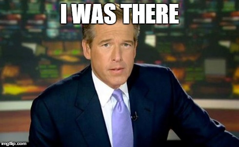 Brian Williams Was There | I WAS THERE | image tagged in memes,brian williams was there | made w/ Imgflip meme maker