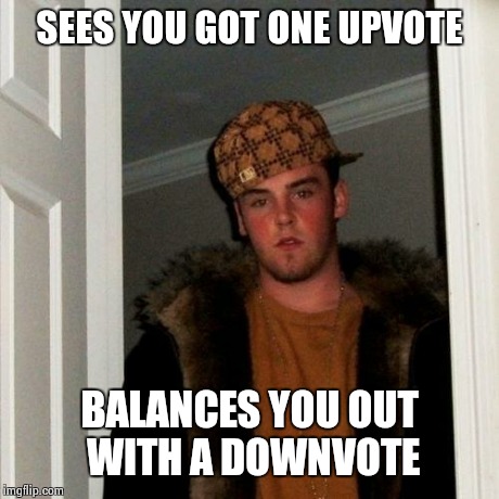 Scumbag Steve Meme | SEES YOU GOT ONE UPVOTE BALANCES YOU OUT WITH A DOWNVOTE | image tagged in memes,scumbag steve | made w/ Imgflip meme maker