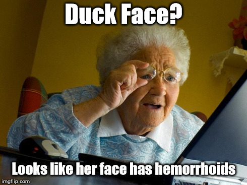 Duck Face? | Duck Face? Looks like her face has hemorrhoids | image tagged in memes,duck face,grandma | made w/ Imgflip meme maker