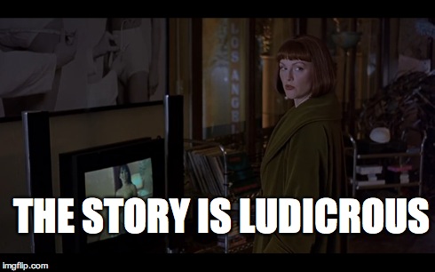 "The story is ludicrous" | THE STORY IS LUDICROUS | image tagged in julianne moore,big lebowski,bad movies | made w/ Imgflip meme maker