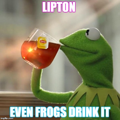But That's None Of My Business | LIPTON EVEN FROGS DRINK IT | image tagged in memes,but thats none of my business,kermit the frog | made w/ Imgflip meme maker