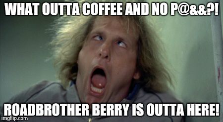 Scary Harry | WHAT OUTTA COFFEE AND NO P@&&?! ROADBROTHER BERRY IS OUTTA HERE! | image tagged in memes,scary harry | made w/ Imgflip meme maker