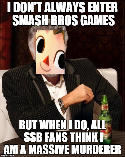 The Most Interesting Man In The World | I DON'T ALWAYS ENTER SMASH BROS GAMES BUT WHEN I DO, ALL SSB FANS THINK I AM A MASSIVE MURDERER | image tagged in memes,the most interesting man in the world | made w/ Imgflip meme maker