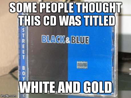 SOME PEOPLE THOUGHT THIS CD WAS TITLED WHITE AND GOLD | image tagged in the dress,white and gold,black and blue dress,black and blue,white and gold dress,what color is this dress | made w/ Imgflip meme maker