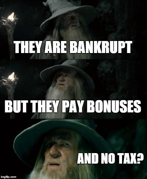 Confused Gandalf Meme | THEY ARE BANKRUPT BUT THEY PAY BONUSES AND NO TAX? | image tagged in memes,confused gandalf | made w/ Imgflip meme maker