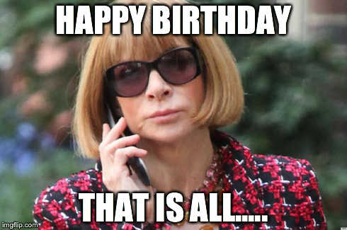HAPPY BIRTHDAY THAT IS ALL..... | image tagged in fashion bday | made w/ Imgflip meme maker