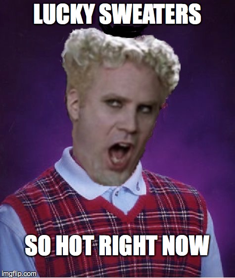 Bad Luck Brian | LUCKY SWEATERS SO HOT RIGHT NOW | image tagged in mugatu so hot right now,bad luck brian | made w/ Imgflip meme maker