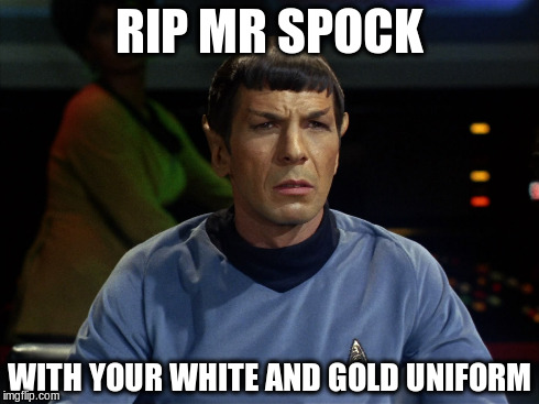RIP White and Gold Spock | RIP MR SPOCK WITH YOUR WHITE AND GOLD UNIFORM | image tagged in leonard nimoy,thedress,spock | made w/ Imgflip meme maker