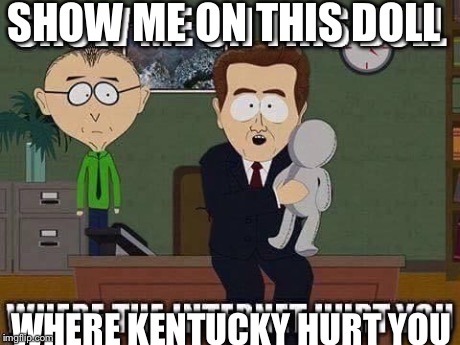 SHOW ME ON THIS DOLL WHERE KENTUCKY HURT YOU | image tagged in kentucky | made w/ Imgflip meme maker