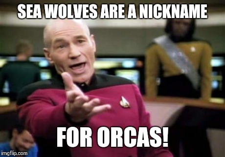 Picard Wtf Meme | SEA WOLVES ARE A NICKNAME FOR ORCAS! | image tagged in memes,picard wtf | made w/ Imgflip meme maker