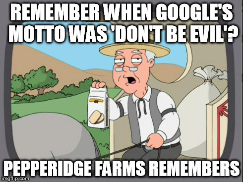 Pepperidge Farms and Google | REMEMBER WHEN GOOGLE'S MOTTO WAS 'DON'T BE EVIL'? PEPPERIDGE FARMS REMEMBERS | image tagged in pepperidge farms | made w/ Imgflip meme maker