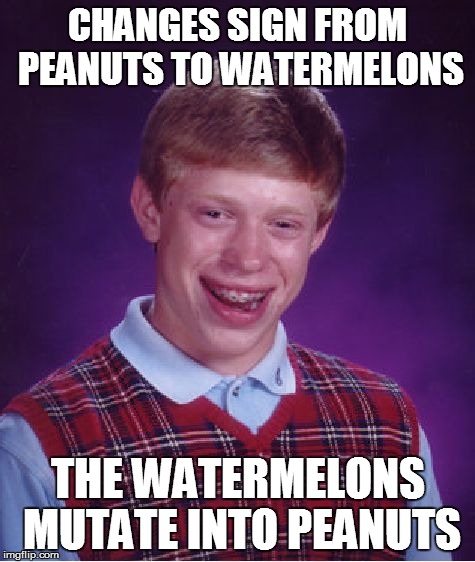 Bad Luck Brian Meme | CHANGES SIGN FROM PEANUTS TO WATERMELONS THE WATERMELONS MUTATE INTO PEANUTS | image tagged in memes,bad luck brian | made w/ Imgflip meme maker