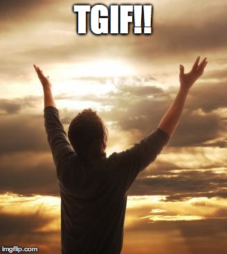 THANK GOD | TGIF!! | image tagged in thank god | made w/ Imgflip meme maker