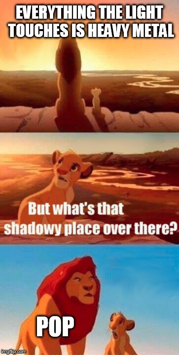 Simba Shadowy Place Meme | EVERYTHING THE LIGHT TOUCHES IS HEAVY METAL POP | image tagged in memes,simba shadowy place | made w/ Imgflip meme maker