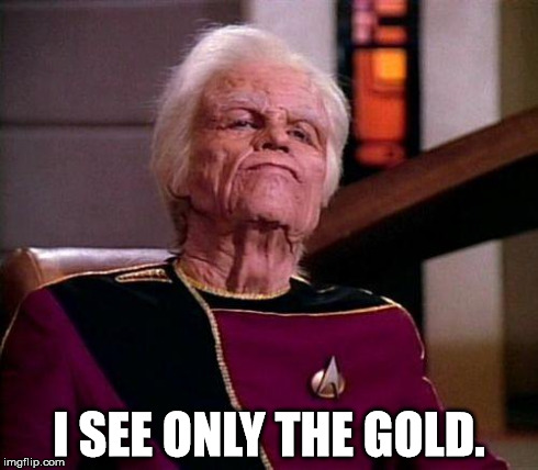 I SEE ONLY THE GOLD. | image tagged in admiral mark jameson | made w/ Imgflip meme maker