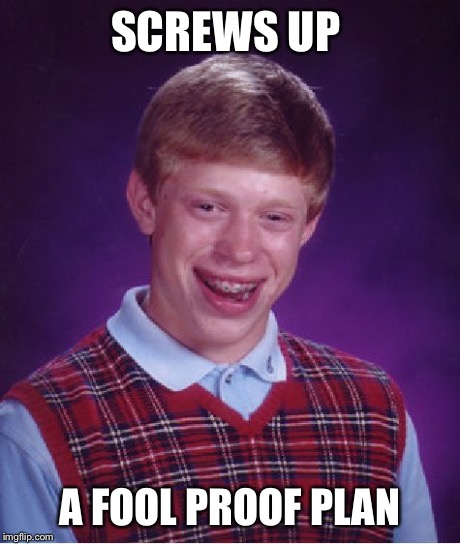 Bad Luck Brian Meme | SCREWS UP A FOOL PROOF PLAN | image tagged in memes,bad luck brian | made w/ Imgflip meme maker