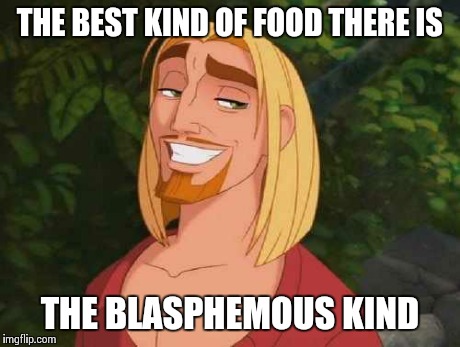 I THINK SO | THE BEST KIND OF FOOD THERE IS THE BLASPHEMOUS KIND | image tagged in i think so | made w/ Imgflip meme maker