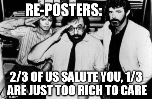 Another word from our editing room: | RE-POSTERS: 2/3 OF US SALUTE YOU, 1/3 ARE JUST TOO RICH TO CARE | image tagged in neverland zoetrope lucasfilms | made w/ Imgflip meme maker