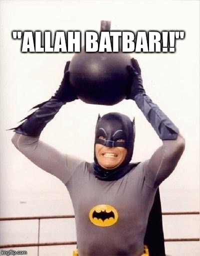 batmandramabomb | "ALLAH BATBAR!!" | image tagged in batmandramabomb | made w/ Imgflip meme maker