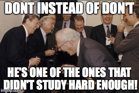 Laughing Men In Suits Meme | DONT INSTEAD OF DON'T HE'S ONE OF THE ONES THAT DIDN'T STUDY HARD ENOUGH! | image tagged in memes,laughing men in suits | made w/ Imgflip meme maker