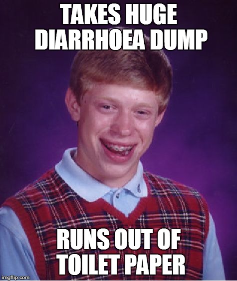 Crap... | TAKES HUGE DIARRHOEA DUMP RUNS OUT OF TOILET PAPER | image tagged in memes,bad luck brian | made w/ Imgflip meme maker