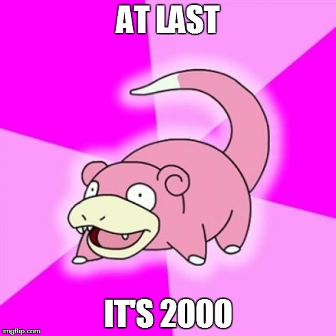 Millennium Slowpoke | AT LAST IT'S 2000 | image tagged in memes,slowpoke | made w/ Imgflip meme maker