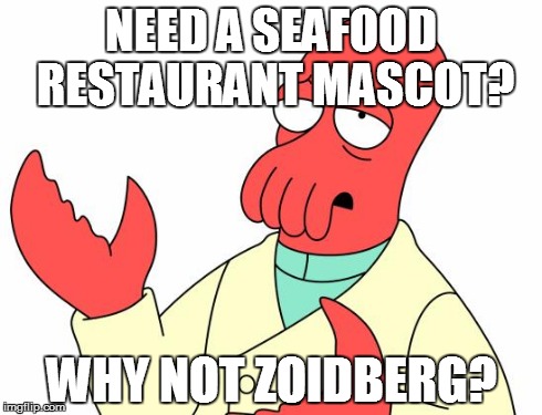 Captain Zoidberg's | NEED A SEAFOOD RESTAURANT MASCOT? WHY NOT ZOIDBERG? | image tagged in memes,futurama zoidberg | made w/ Imgflip meme maker