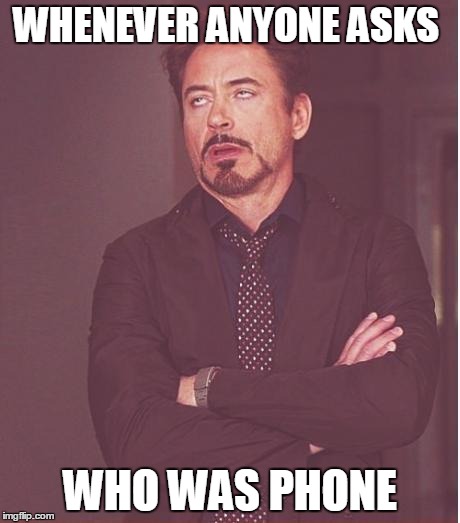 Seriously, I still hear people talking about this Creepypasta... | WHENEVER ANYONE ASKS WHO WAS PHONE | image tagged in memes,face you make robert downey jr,who cares,iphone,creepy,lol | made w/ Imgflip meme maker