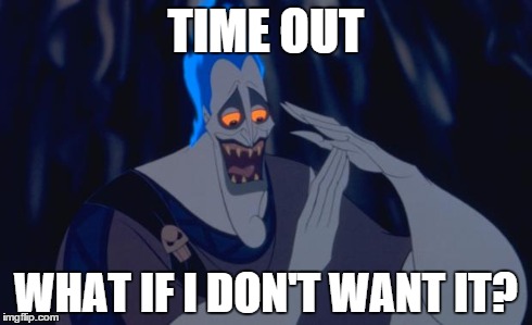 When somebody says "Put it in Hades" | TIME OUT WHAT IF I DON'T WANT IT? | image tagged in time out hades | made w/ Imgflip meme maker