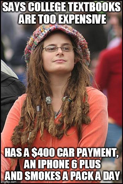 College Liberal Meme | SAYS COLLEGE TEXTBOOKS ARE TOO EXPENSIVE HAS A $400 CAR PAYMENT, AN IPHONE 6 PLUS AND SMOKES A PACK A DAY | image tagged in memes,college liberal | made w/ Imgflip meme maker