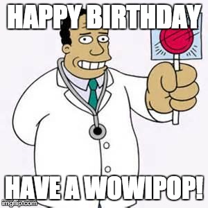 Simpsons doctor | HAPPY BIRTHDAY HAVE A WOWIPOP! | image tagged in simpsons doctor | made w/ Imgflip meme maker