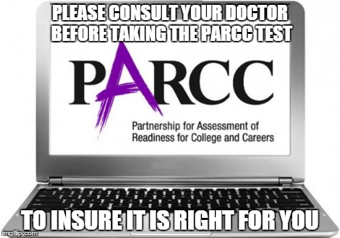 Ah, I hate government testing | PLEASE CONSULT YOUR DOCTOR BEFORE TAKING THE PARCC TEST TO INSURE IT IS RIGHT FOR YOU | image tagged in parcc test | made w/ Imgflip meme maker