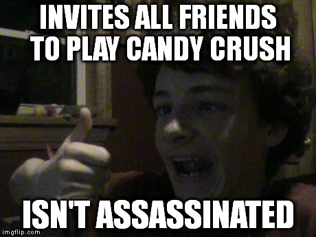 Dumb Johnny | INVITES ALL FRIENDS TO PLAY CANDY CRUSH ISN'T ASSASSINATED | image tagged in dumb johnny | made w/ Imgflip meme maker