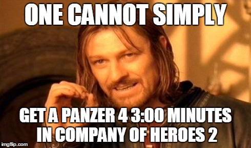 One Does Not Simply Meme | ONE CANNOT SIMPLY GET A PANZER 4 3:00 MINUTES IN COMPANY OF HEROES 2 | image tagged in memes,one does not simply | made w/ Imgflip meme maker